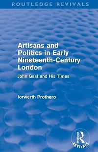 Artisans and Politics Early Nineteenth-Century London (Routledge Revivals): John Gast his Times
