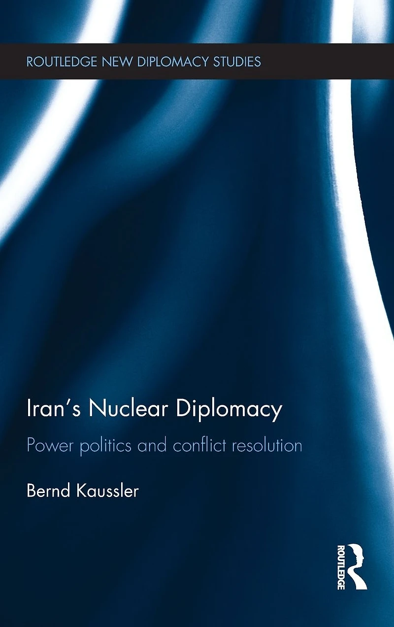 Iran's Nuclear Diplomacy: Power politics and conflict resolution