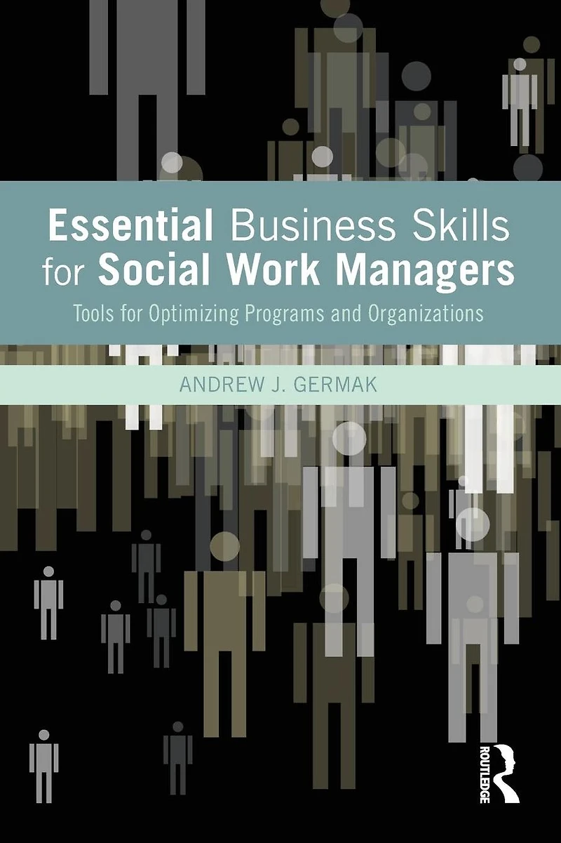 Essential Business Skills for Social Work Managers: Tools Optimizing Programs and Organizations