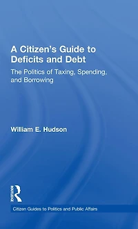 A Citizen's Guide to Deficits and Debt: The Politics of Taxing, Spending, Borrowing