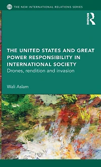 The United States and Great Power Responsibility International Society: Drones, Rendition Invasion