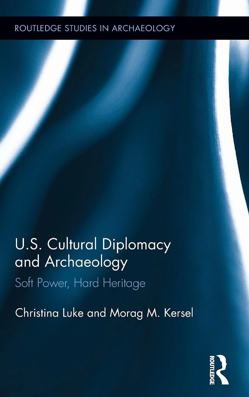 US Cultural Diplomacy and Archaeology: Soft Power, Hard Heritage