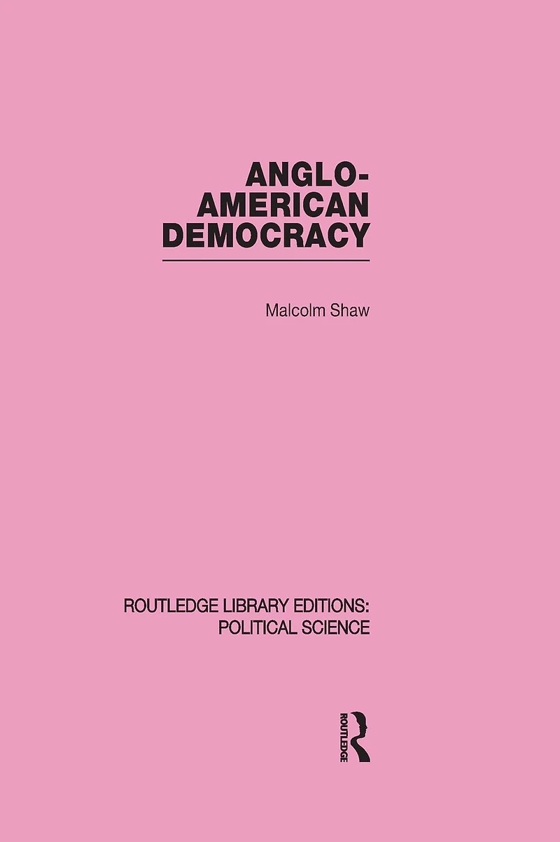 Anglo-American Democracy (Routledge Library Editions: Political Science Volume 2)