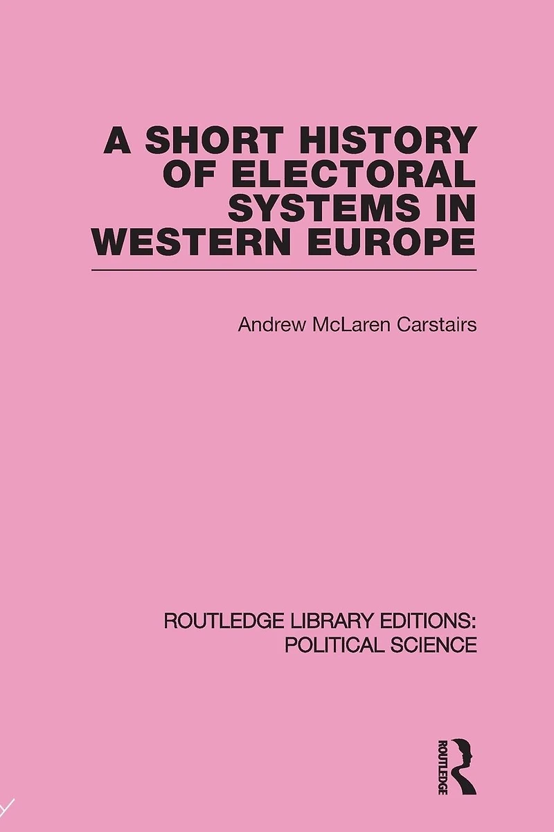 A Short History of Electoral Systems Western Europe (Routledge Library Editions: Political Science Volume 22)
