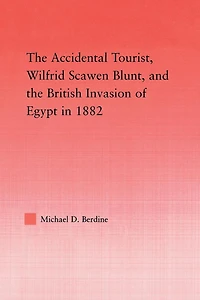 the Accidental Tourist, Wilfrid Scawen Blunt, and British Invasion of Egypt 1882