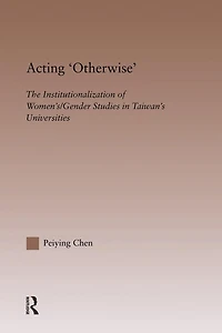 Acting Otherwise: The Institutionalization of Women's / Gender Studies Taiwan's Universities