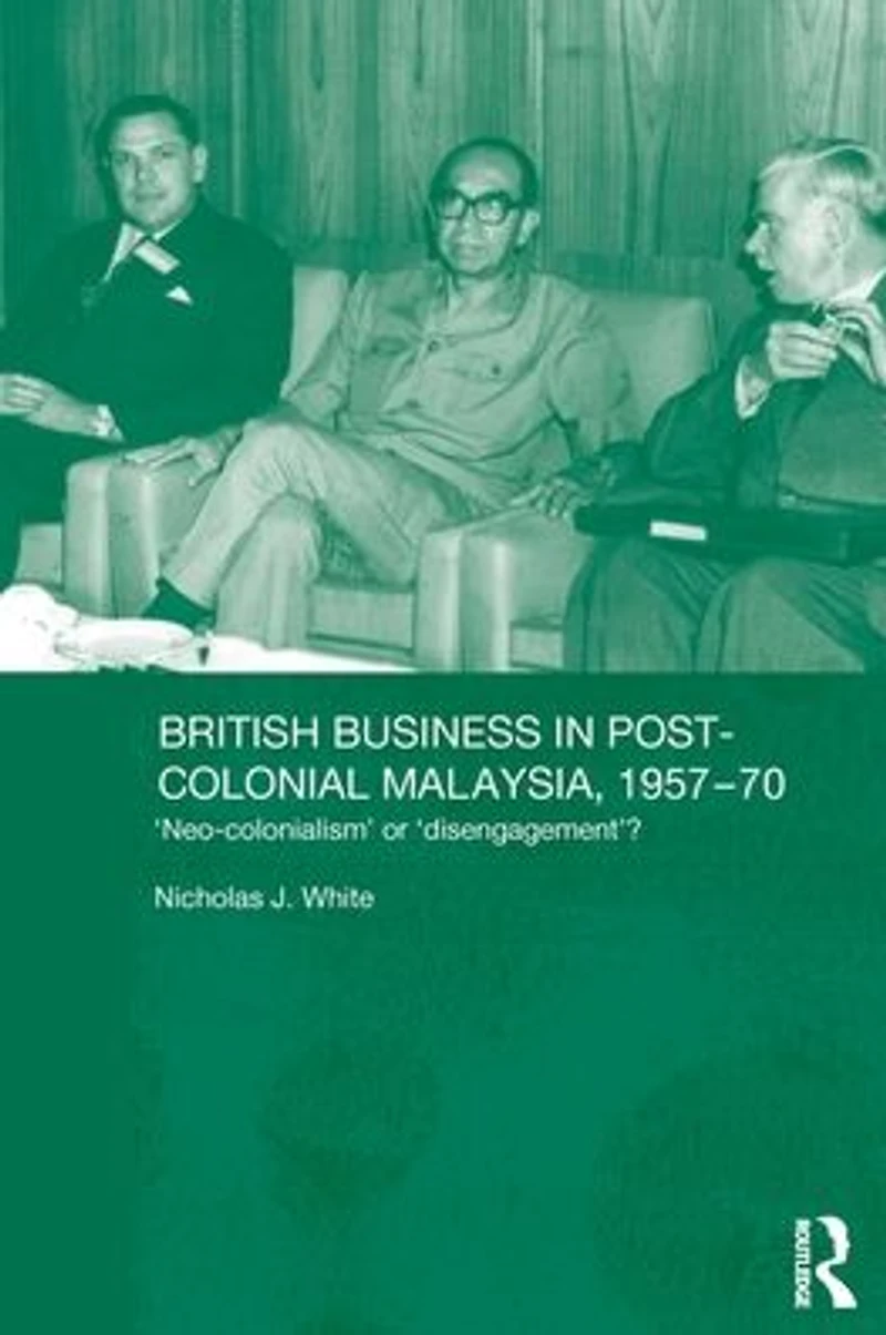 British Business Post-Colonial Malaysia, 1957-70: Neo-colonialism or Disengagement?