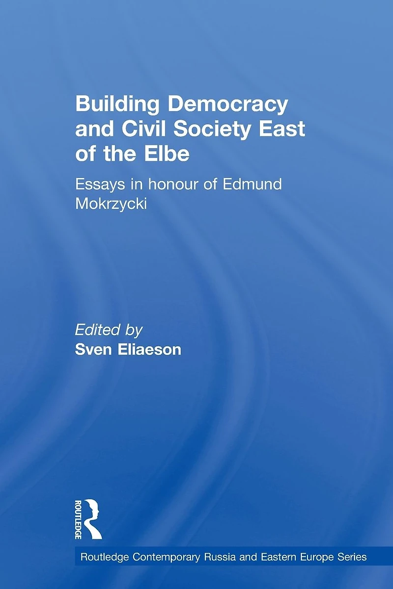 Building Democracy and Civil Society East of the Elbe: Essays Honour Edmund Mokrzycki