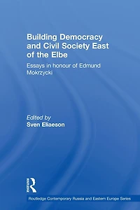 Building Democracy and Civil Society East of the Elbe: Essays Honour Edmund Mokrzycki