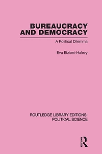 Bureaucracy and Democracy (Routledge Library Editions: Political Science Volume 7)