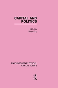 Capital and Politics Routledge Library Editions: Political Science Volume 44