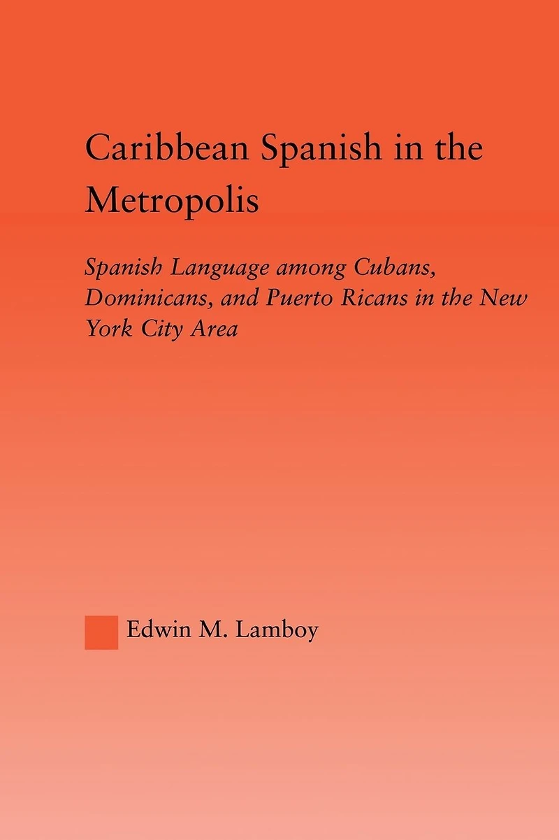 Caribbean Spanish the Metropolis: Language among Cubans, Dominicans and Puerto Ricans New York City Area