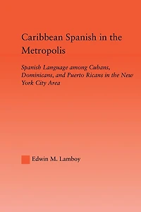 Caribbean Spanish the Metropolis: Language among Cubans, Dominicans and Puerto Ricans New York City Area