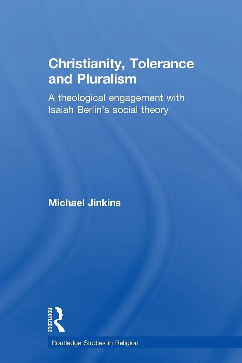 Christianity, Tolerance and Pluralism: A Theological Engagement with Isaiah Berlin's Social Theory