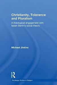 Christianity, Tolerance and Pluralism: A Theological Engagement with Isaiah Berlin's Social Theory