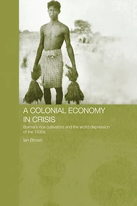A Colonial Economy Crisis: Burma's Rice Cultivators and the World Depression of 1930s