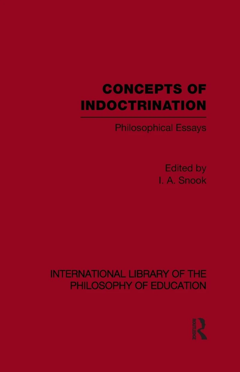Concepts of Indoctrination (International Library the Philosophy Education Volume 20): Philosophical Essays