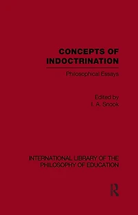 Concepts of Indoctrination (International Library the Philosophy Education Volume 20): Philosophical Essays