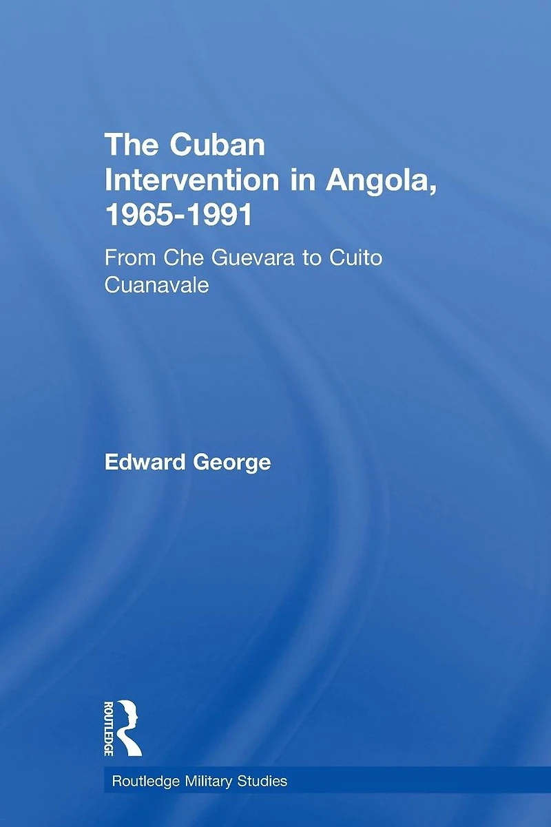 The Cuban Intervention Angola, 1965-1991: From Che Guevara to Cuito Cuanavale