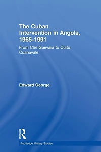 The Cuban Intervention Angola, 1965-1991: From Che Guevara to Cuito Cuanavale