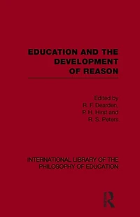 Education and the Development of Reason (International Library Philosophy Volume 8)