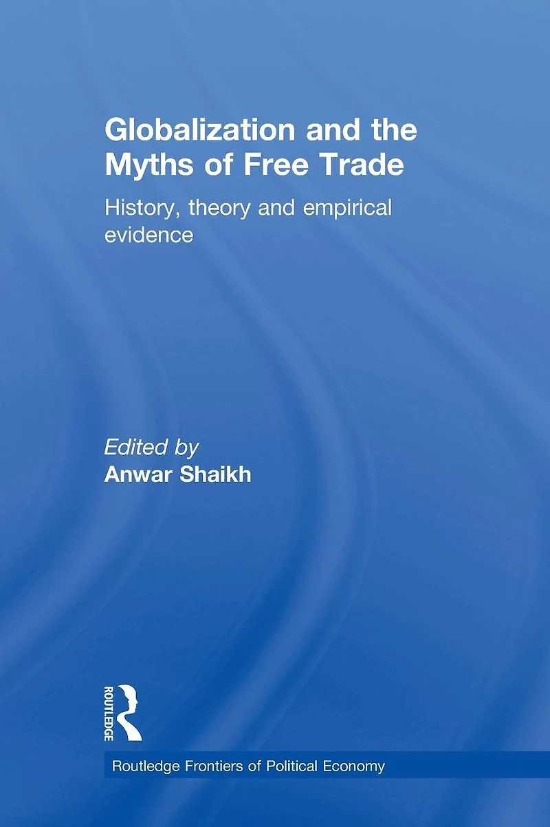 Globalization and the Myths of Free Trade: History, Theory Empirical Evidence