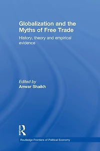 Globalization and the Myths of Free Trade: History, Theory Empirical Evidence