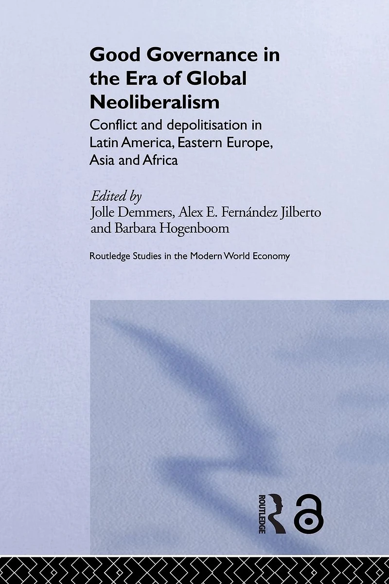 Good Governance the Era of Global Neoliberalism: Conflict and Depolitization Latin America, Eastern Europe, Asia Africa