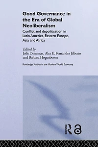 Good Governance the Era of Global Neoliberalism: Conflict and Depolitization Latin America, Eastern Europe, Asia Africa