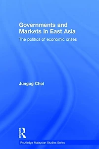 Governments and Markets East Asia: The Politics of Economic Crises