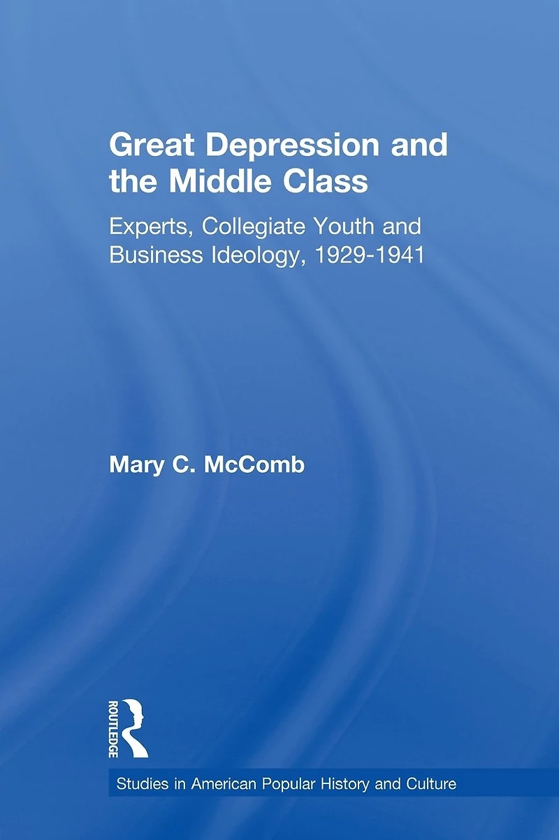 Great Depression and the Middle Class: Experts, Collegiate Youth Business Ideology, 1929-1941