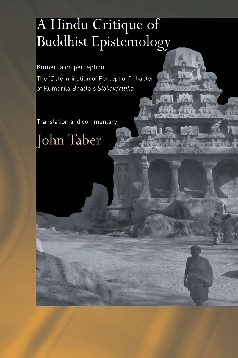 A Hindu Critique of Buddhist Epistemology: Kumarila on Perception: The 'Determination Perception' Chapter Bhatta's <I>Slokavarttika </I>- Translation and Commentary
