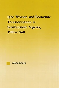Igbo Women and Economic Transformation Southeastern Nigeria, 1900-1960