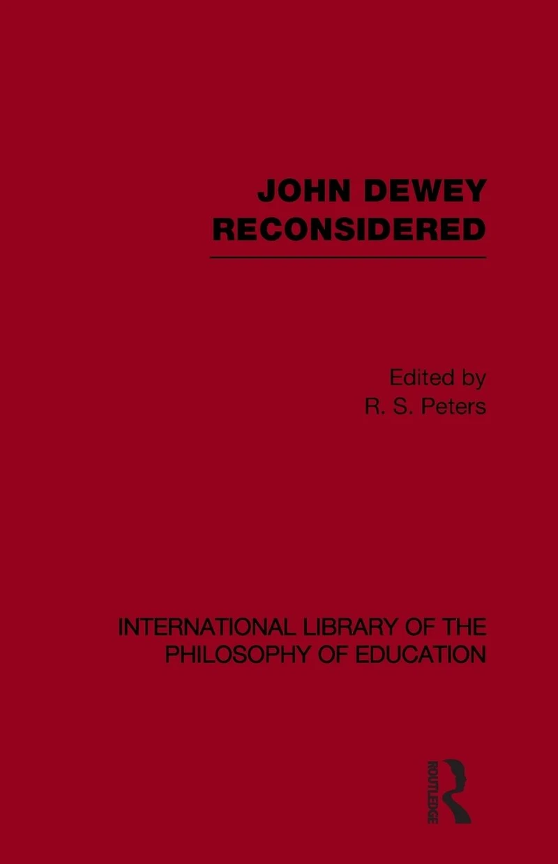 John Dewey reconsidered (International Library of the Philosophy Education Volume 19)