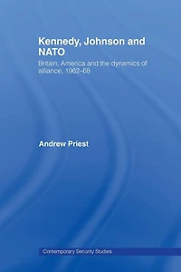 Kennedy, Johnson and NATO: Britain, America the Dynamics of Alliance, 1962-68