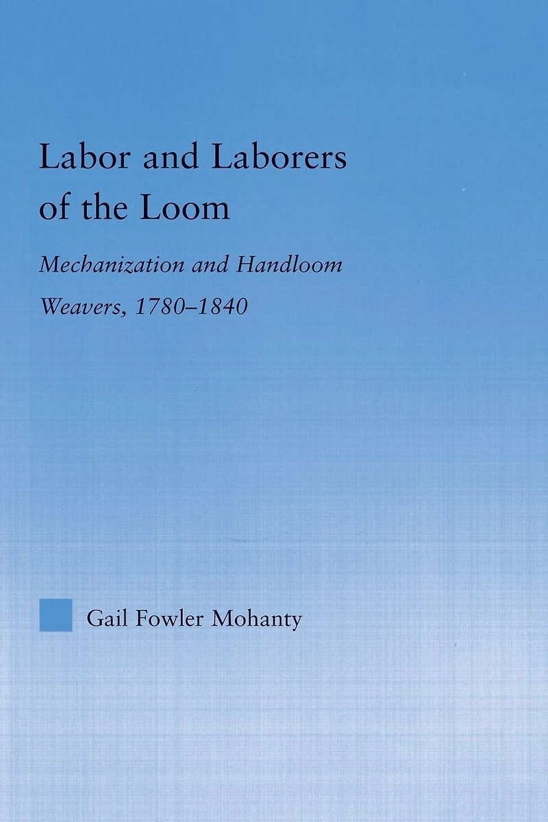 Labor and Laborers of the Loom: Mechanization Handloom Weavers, 1780-1840