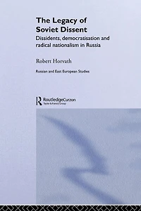 The Legacy of Soviet Dissent: Dissidents, Democratisation and Radical Nationalism Russia