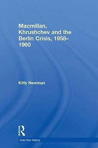 Macmillan, Khrushchev and the Berlin Crisis, 1958-1960