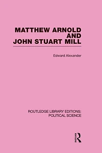 Matthew Arnold and John Stuart Mill (Routledge Library Editions: Political Science Volume 15)