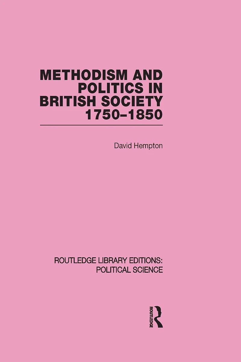 Methodism and Politics British Society 1750-1850 (Routledge Library Editions: Political Science Volume 31)