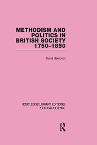 Methodism and Politics British Society 1750-1850 (Routledge Library Editions: Political Science Volume 31)