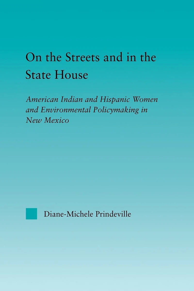 On the Streets and State House: American Indian Hispanic Women Environmental Policymaking New Mexico