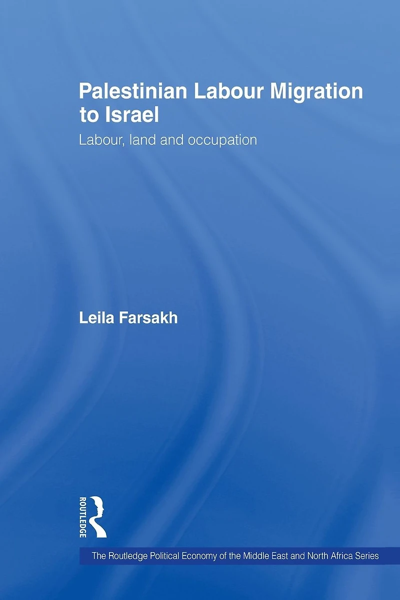 Palestinian Labour Migration to Israel: Labour, Land and Occupation