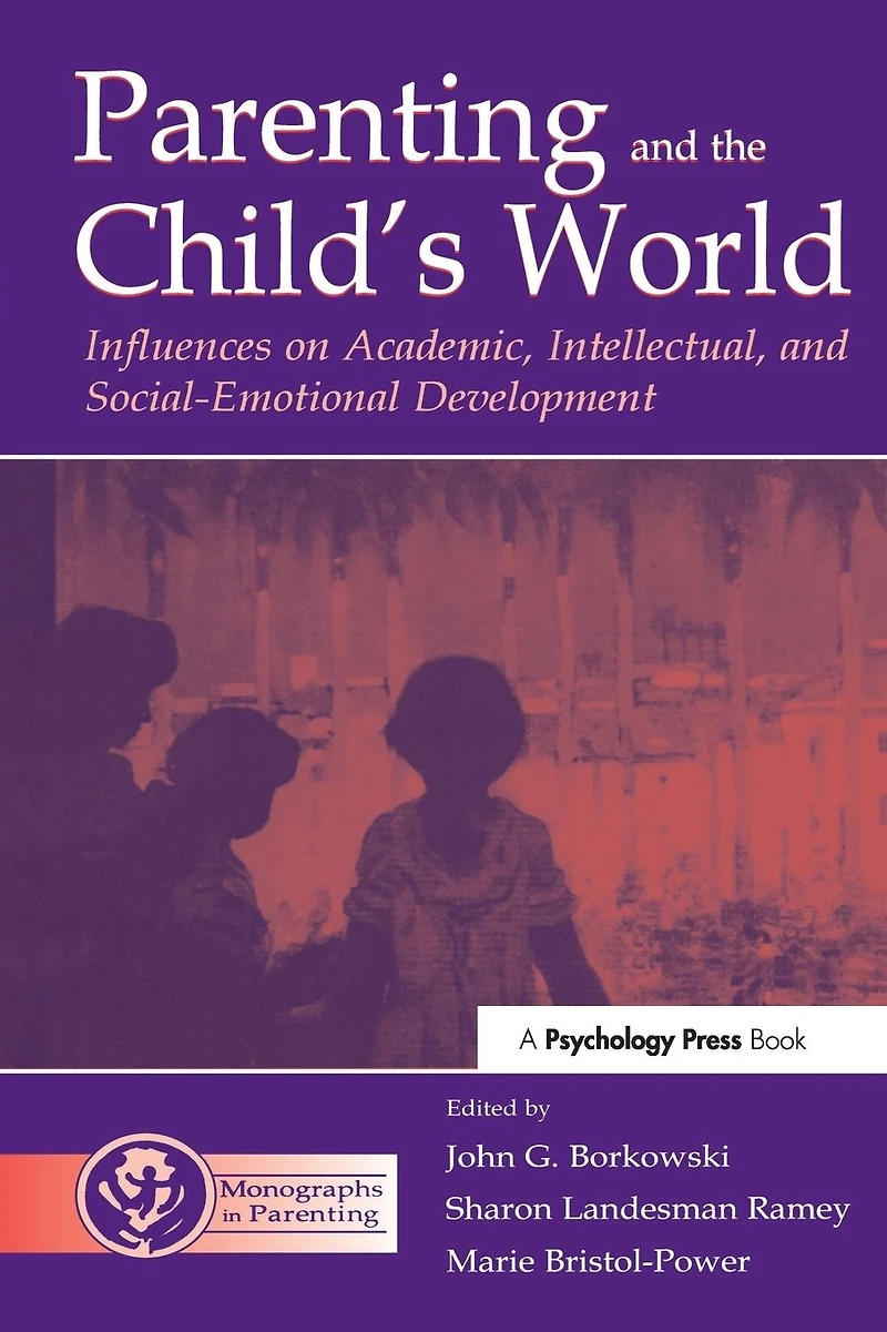 Parenting and the Child's World: Influences on Academic, Intellectual, Social-emotional Development