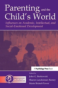 Parenting and the Child's World: Influences on Academic, Intellectual, Social-emotional Development