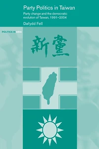 Party Politics Taiwan: Change and the Democratic Evolution of Taiwan, 1991-2004