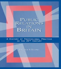 Public Relations Britain: A History of Professional Practice the Twentieth Century