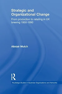 Strategic and Organizational Change: From Production to Retailing UK Brewing 1950-1990