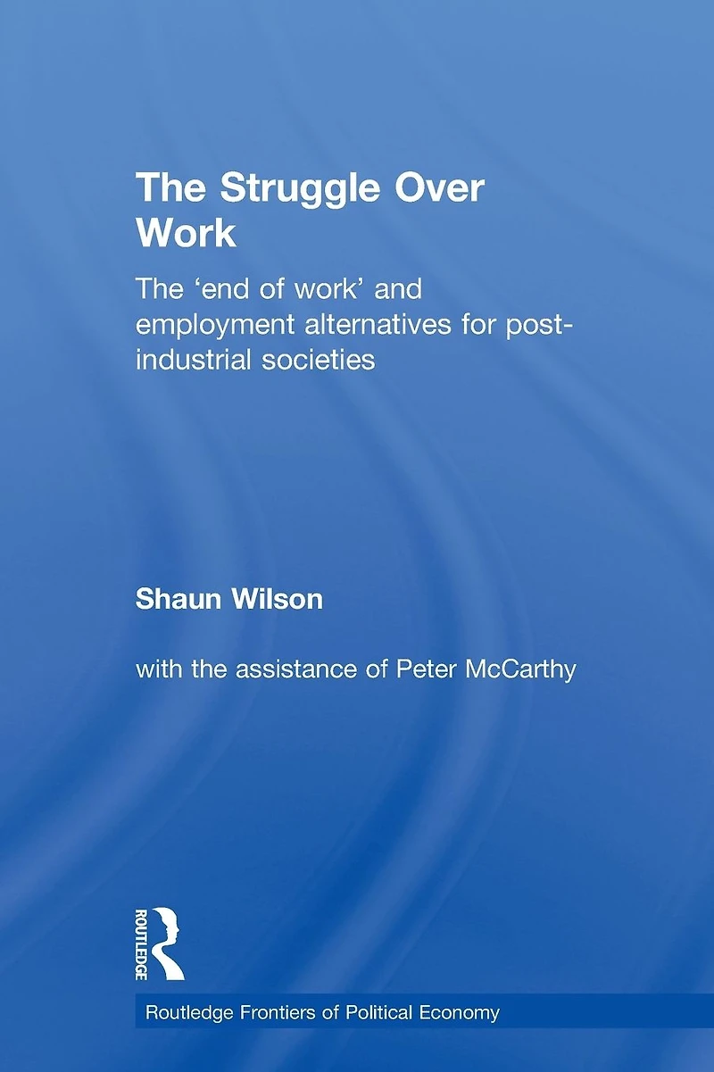 The Struggle Over Work: 'End of Work' and Employment Alternatives Post-Industrial Societies