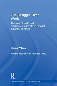 The Struggle Over Work: 'End of Work' and Employment Alternatives Post-Industrial Societies